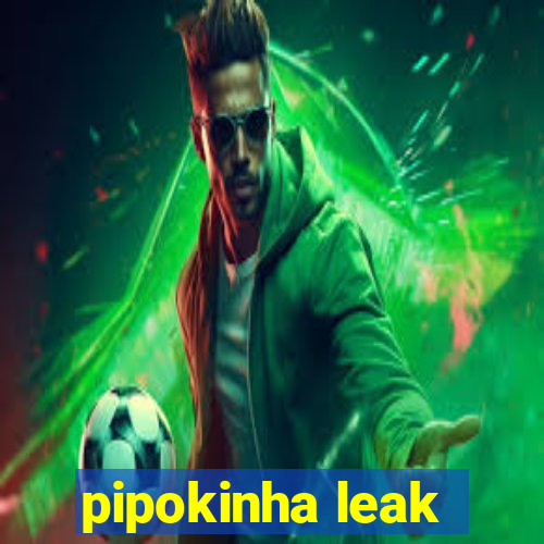 pipokinha leak